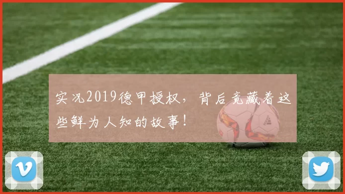 实况2019德甲授权，背后竟藏着这些鲜为人知的故事！