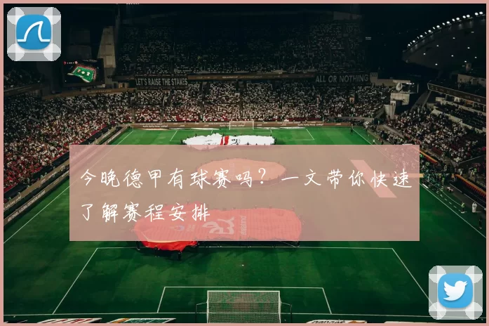 今晚德甲有球赛吗？一文带你快速了解赛程安排