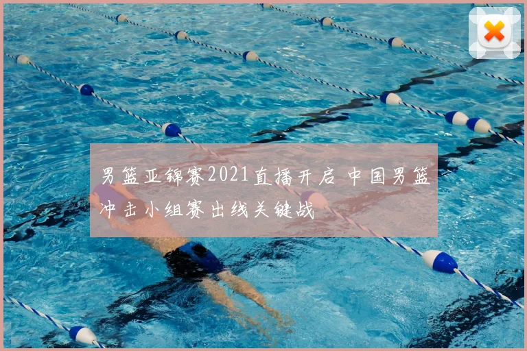 男篮亚锦赛2021直播开启 中国男篮冲击小组赛出线关键战