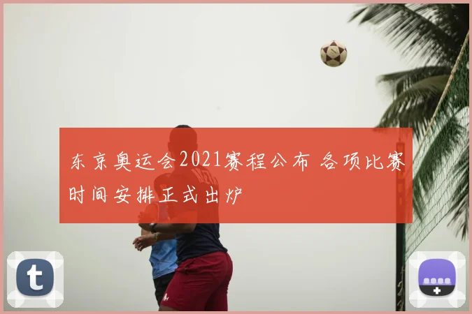 东京奥运会2021赛程公布 各项比赛时间安排正式出炉